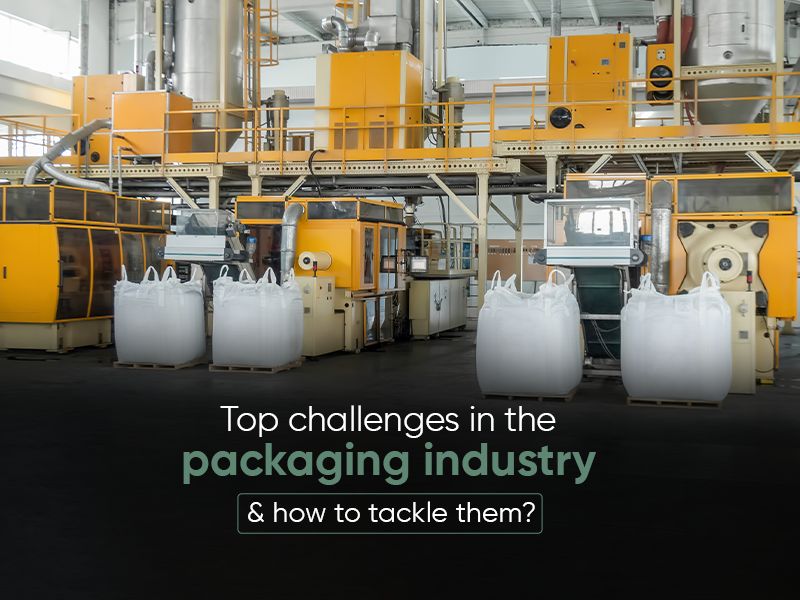 Top Challenges in the Packaging Industry and How to Tackle?